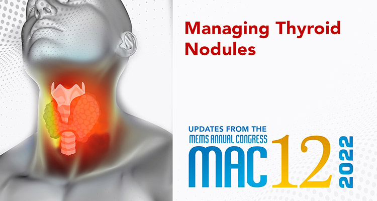 Managing Thyroid Nodules: Updates from the MEMS Annual Congress 2022