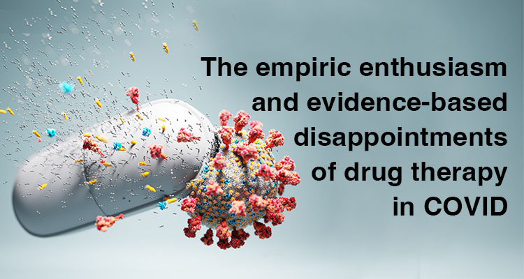 The Empiric Enthusiasm and Evidence-Based Disappointments of Drug Therapy in COVID